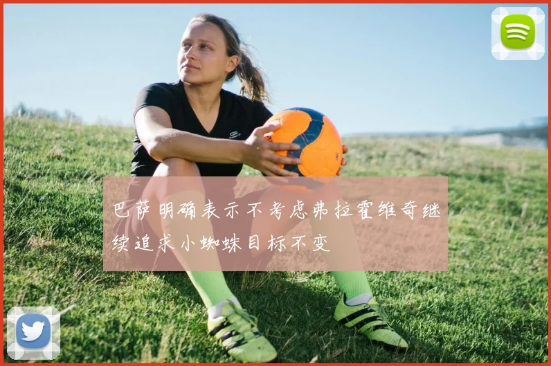 巴萨明确表示不考虑弗拉霍维奇继续追求小蜘蛛目标不变