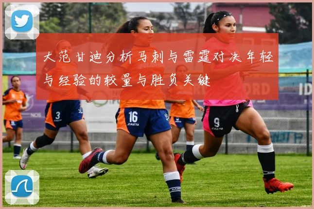 大范甘迪分析马刺与雷霆对决年轻与经验的较量与胜负关键